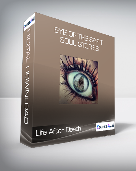 Life After Death - Eye of the Spirit - Soul Stories