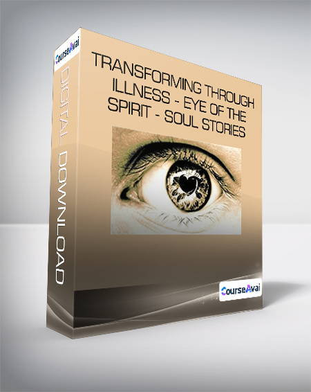 Transforming Through Illness - Eye of the Spirit - Soul Stories