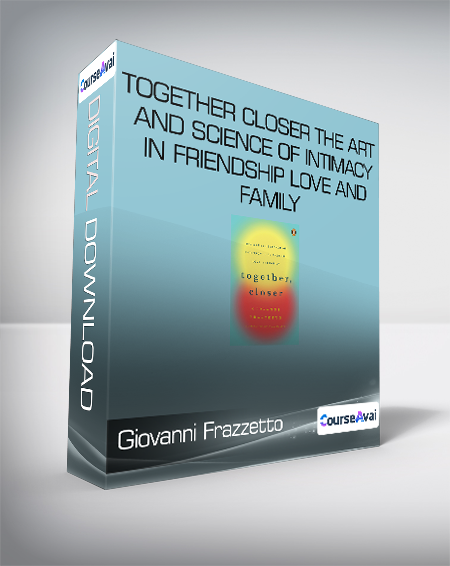 Giovanni Frazzetto - Together - Closer - The Art and Science of Intimacy in Friendship - Love and Family