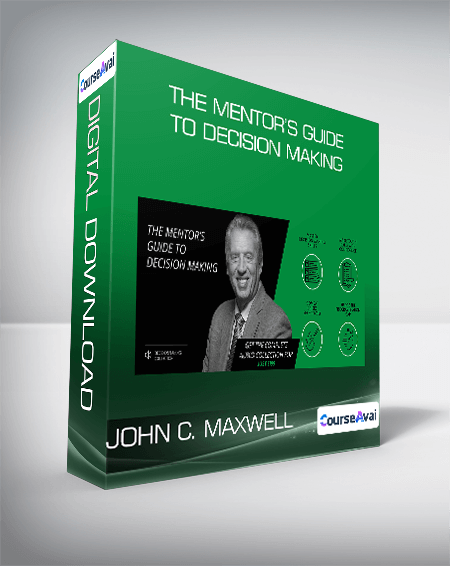 John C. Maxwell - The Mentor’s Guide to Decision Making