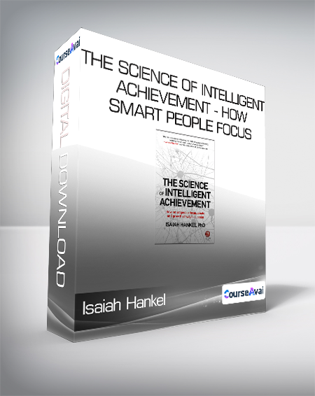 Isaiah Hankel - The Science of Intelligent Achievement - How Smart People Focus - Create and Grow Their Way to Success