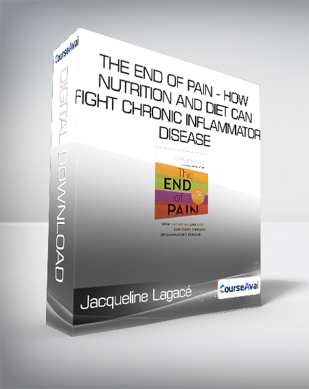 Jacqueline Lagacé - The End of Pain - How Nutrition and Diet Can Fight Chronic Inflammatory Disease