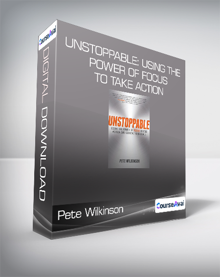 Pete Wilkinson - Unstoppable: Using the Power of Focus to Take Action and Achieve Your Goals