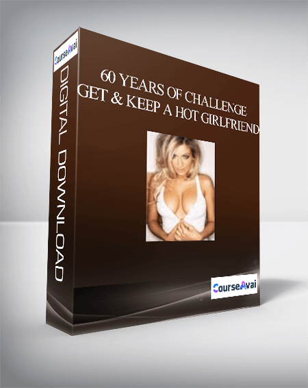 60 Years of Challenge – Get & Keep A HOT Girlfriend