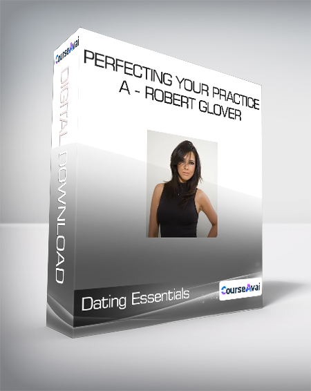Dating Essentials - Perfecting Your Practice A - Robert Glover