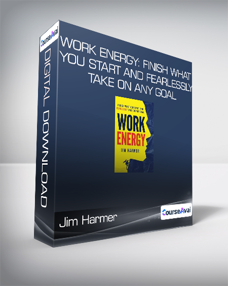 Jim Harmer - Work Energy: Finish What You Start and Fearlessly Take On Any Goal