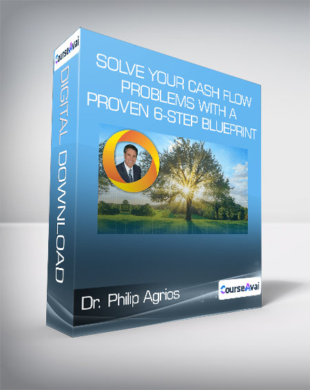 Dr. Philip Agrios - Solve Your Cash Flow Problems With A Proven 6-Step Blueprint