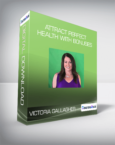 Victoria Gallagher - Attract Perfect Health with bonuses