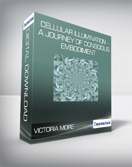 Victoria More - Cellular Illumination - a Journey of Conscious Embodiment