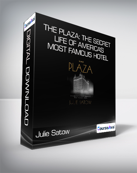 Julie Satow - The Plaza: The Secret Life of America's Most Famous Hotel