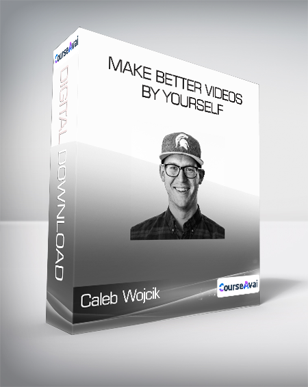 Caleb Wojcik - Make Better Videos by Yourself