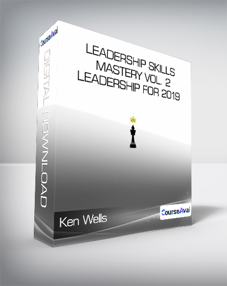Ken Wells - Leadership Skills Mastery Vol. 2 - Leadership for 2019