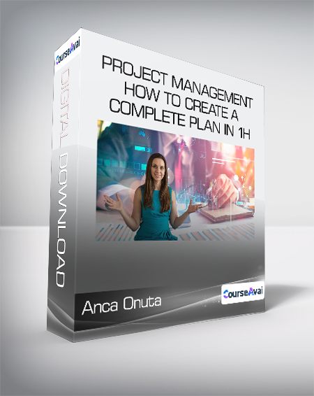Anca Onuta - Project Management - How to create a complete Plan in 1h