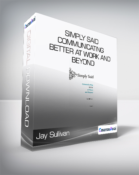 Jay Sullivan - Simply Said: Communicating Better at Work and Beyond