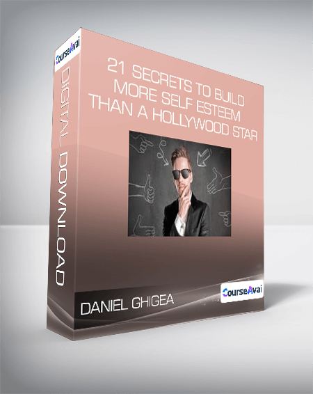 Daniel Ghigea - 21 Secrets to Build More Self Esteem Than a Hollywood Star