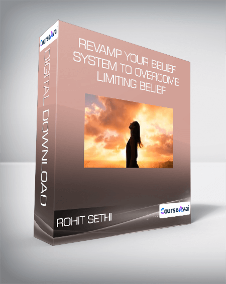 Rohit Sethi - Revamp your belief system to overcome limiting belief