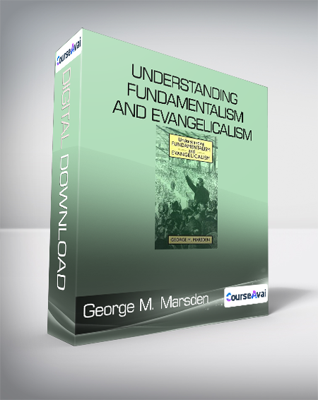 George M. Marsden - Understanding Fundamentalism and Evangelicalism