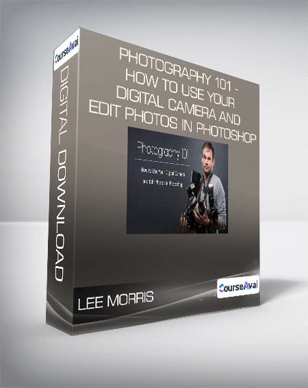 Lee Morris - Photography 101 - How to Use Your Digital Camera and Edit Photos in Photoshop