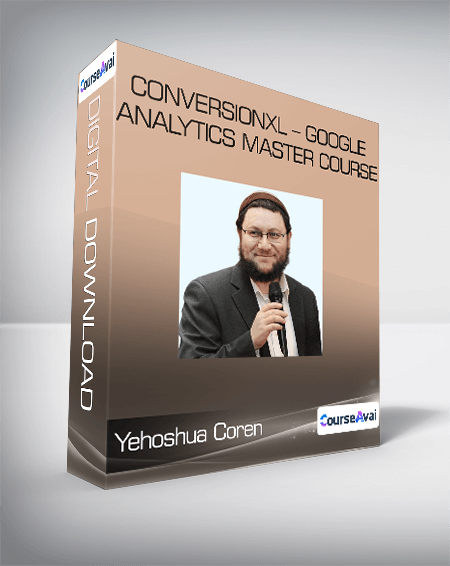 Yehoshua Coren - Conversionxl - Google Analytics Master Course
