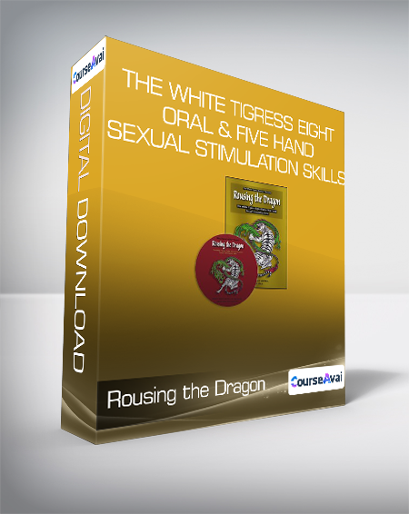 Rousing the Dragon - The White Tigress Eight Oral & Five Hand Sexual Stimulation Skills