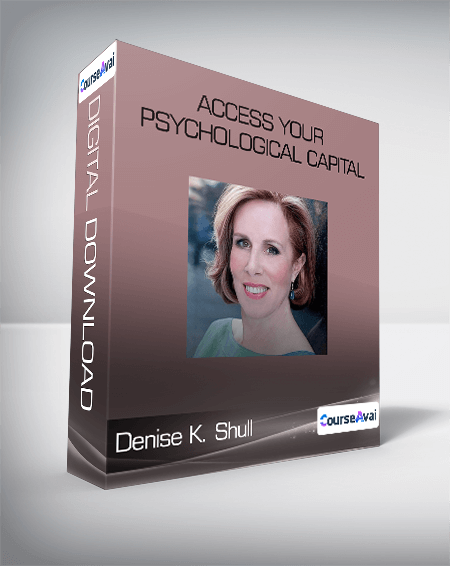 Denise K. Shull - Access Your Psychological Capital