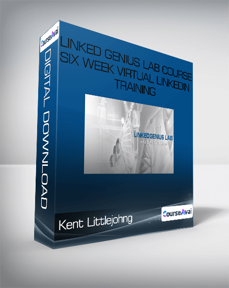 Kent Littlejohn - Linked Genius Lab Course Six Week Virtual LinkedIn Training
