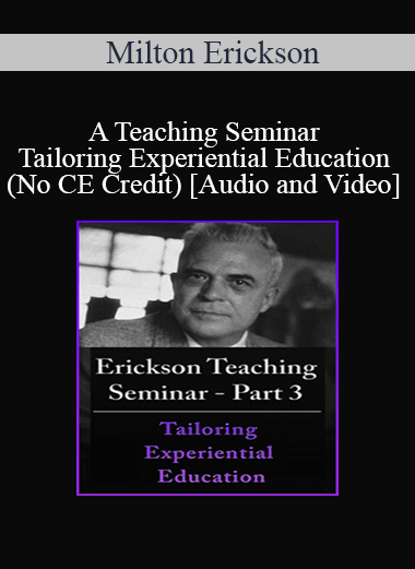 [Audio and Video] A Teaching Seminar with Milton Erickson Part 3 - Tailoring Experiential Education (No CE Credit)