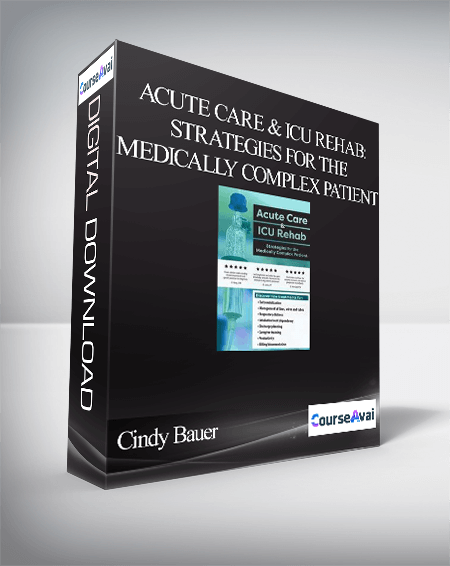 Acute Care & ICU Rehab: Strategies for the Medically Complex Patient - Cindy Bauer