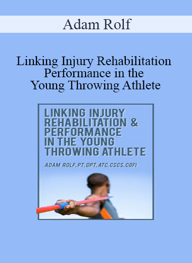 Adam Rolf - Linking Injury Rehabilitation & Performance in the Young Throwing Athlete