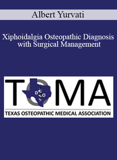 Albert Yurvati - Xiphoidalgia Osteopathic Diagnosis with Surgical Management