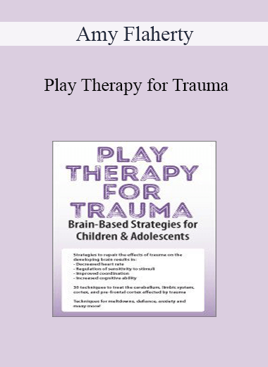Amy Flaherty - Play Therapy for Trauma: Brain-Based Strategies for Children & Adolescents