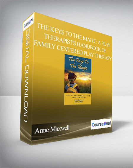Anne Maxwell - The Keys To The Magic: A Play Therapist's Handbook of Family Centered Play Therapy