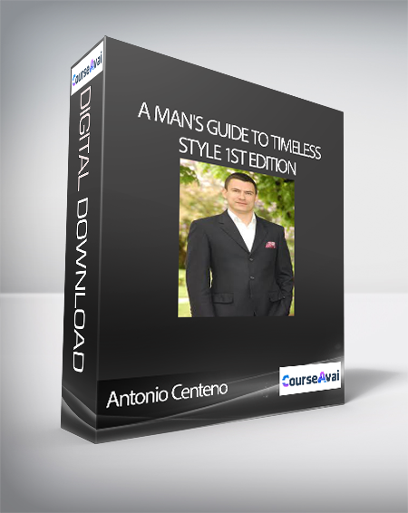 Antonio Centeno - A Man's Guide to Timeless Style 1st Edition