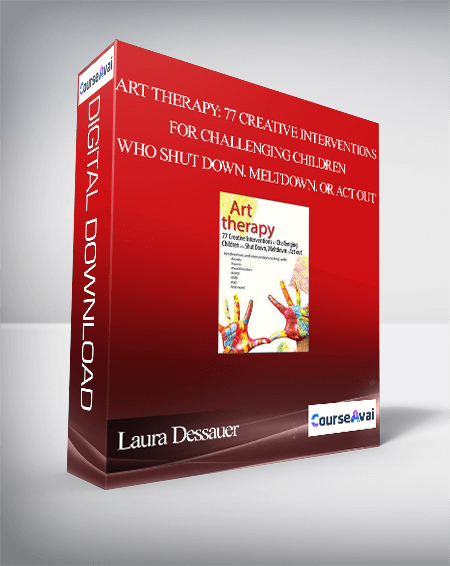 Art Therapy: 77 Creative Interventions for Challenging Children who Shut Down. Meltdown. or Act Out - Laura Dessauer