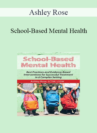 Ashley Rose - School-Based Mental Health: Best Practices and Evidence-Based Interventions for Successful Treatment in a Complex Setting