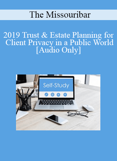 [Audio] The Missouribar - 2019 Trust & Estate Planning for Client Privacy in a Public World