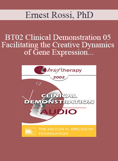 [Audio Only] BT02 Clinical Demonstration 05 - Facilitating the Creative Dynamics of Gene Expression and Brain Growth - Ernest Rossi