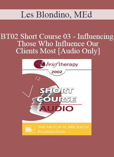 [Audio Only] BT02 Short Course 03 - Influencing Those Who Influence Our Clients Most: Why and How to Involve the Family - Les Blondino