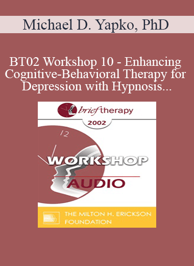 [Audio Only] BT02 Workshop 10 - Enhancing Cognitive-Behavioral Therapy for Depression with Hypnosis - Michael D. Yapko