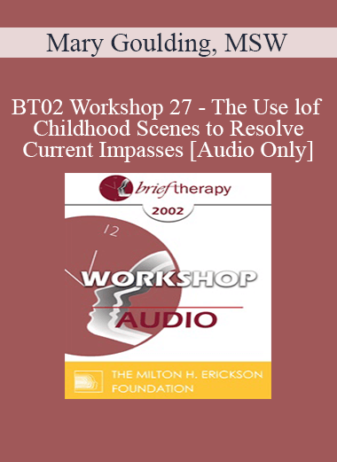 [Audio Only] BT02 Workshop 27 - The Use of Childhood Scenes to Resolve Current Impasses: A Demonstration - Mary Goulding