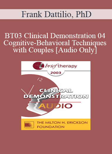 [Audio Only] BT03 Clinical Demonstration 04 - Cognitive-Behavioral Techniques with Couples - Frank Dattilio