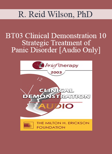 [Audio Only] BT03 Clinical Demonstration 10 - Strategic Treatment of Panic Disorder - R. Reid Wilson