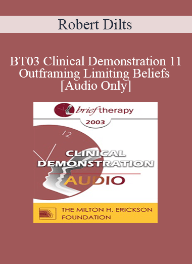 [Audio Only] BT03 Clinical Demonstration 11 - Outframing Limiting Beliefs - Robert Dilts