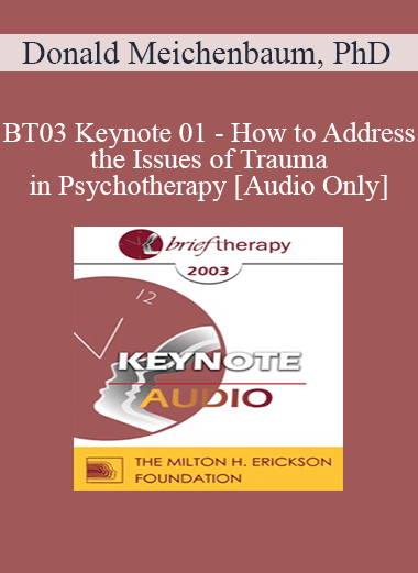 [Audio Only] BT03 Keynote 01 - How to Address the Issues of Trauma in Psychotherapy: A Constructive Narrative Perspective - Donald Meichenbaum