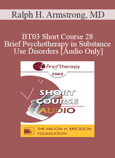 [Audio Only] BT03 Short Course 28 - Brief Psychotherapy in Substance Use Disorders: The Role of Dual Diagnosis - Ralph H. Armstrong