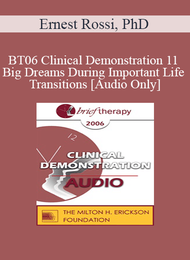 [Audio Only] BT06 Clinical Demonstration 11 - Big Dreams During Important Life Transitions - Ernest Rossi