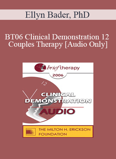 [Audio Only] BT06 Clinical Demonstration 12 - Couples Therapy: Dismantling Negative Projections - Ellyn Bader