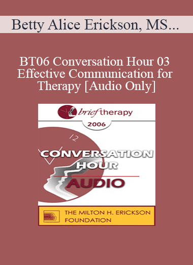 [Audio Only] BT06 Conversation Hour 03 - Effective Communication for Therapy - Betty Alice Erickson