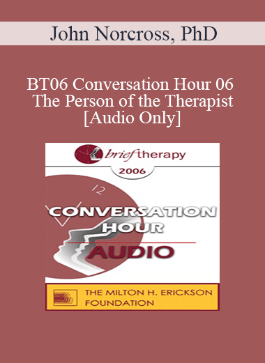[Audio Only] BT06 Conversation Hour 06 - The Person of the Therapist - John Norcross
