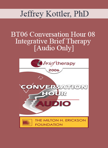 [Audio Only] BT06 Conversation Hour 08 - Integrative Brief Therapy: Use of Self - Jeffrey Kottler